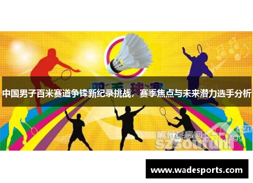 中国男子百米赛道争锋新纪录挑战，赛季焦点与未来潜力选手分析