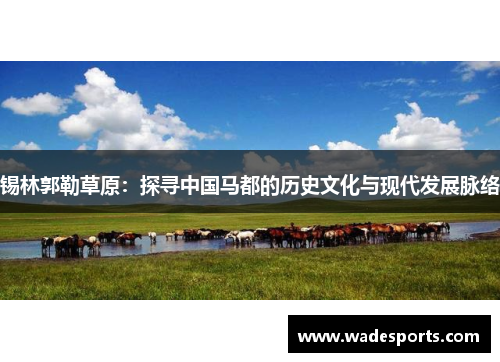 锡林郭勒草原：探寻中国马都的历史文化与现代发展脉络